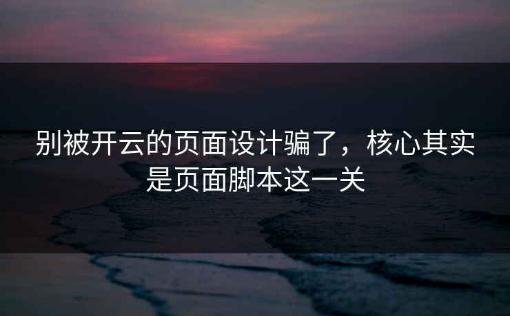 别被开云的页面设计骗了，核心其实是页面脚本这一关